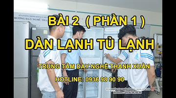 Bài 2 - Dàn Lạnh Tủ Lạnh II Dạy Nghề Thanh Xuân 93 Nguyễn Tuân -  0936989090