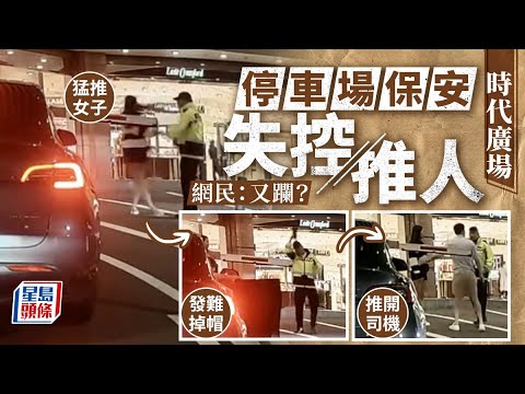 車Cam直擊｜時代廣場停車場保安失控 發難猛推司機乘客 銅鑼灣｜時代廣場｜TimeSquare｜商場保安｜推女人｜司機｜星島頭條｜港聞