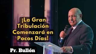 ¡La Gran Tribulación Comenzará en Pocos Días! | Alejandro Bullon