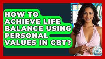 How To Achieve Life Balance Using Personal Values In CBT? - CBT Toolkit