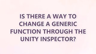 Is there a way to change a generic function through the Unity inspector?