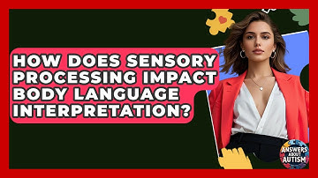 How Does Sensory Processing Impact Body Language Interpretation? - Answers About Autism