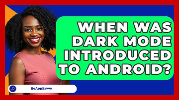 When Was Dark Mode Introduced To Android? - Be App Savvy
