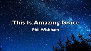 Phil Wickham - This Is Amazing Grace (Lyrics)