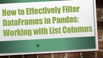 How to Effectively Filter DataFrames in Pandas: Working with List Columns