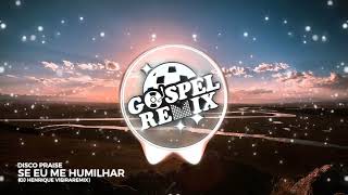 [Remix Gospel] Disco Praise - Se eu me humilhar (DJ Henrique Vieira Remix) [Eletrônica Gospel]