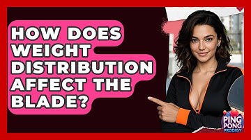 How Does Weight Distribution Affect The Blade? - Ping Pong Prodigy