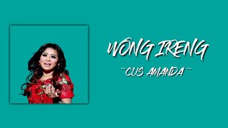WONG IRENG - Cus Amanda (Lirik lagu)