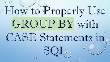 How to Properly Use GROUP BY with CASE Statements in SQL