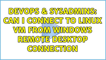 DevOps & SysAdmins: Can I connect to Linux VM from Windows Remote Desktop Connection