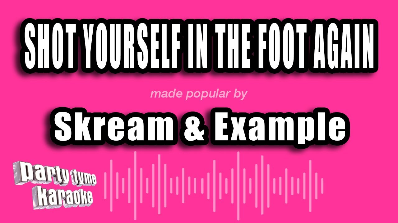 Skream & Example - Shot Yourself In The Foot Again (Karaoke Version ...