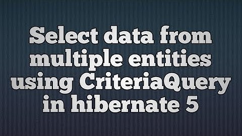 Hibernate 5:CriteriaQuery-From and JOIN Example