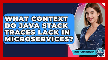 What Context Do Java Stack Traces Lack In Microservices? - Learn To Troubleshoot