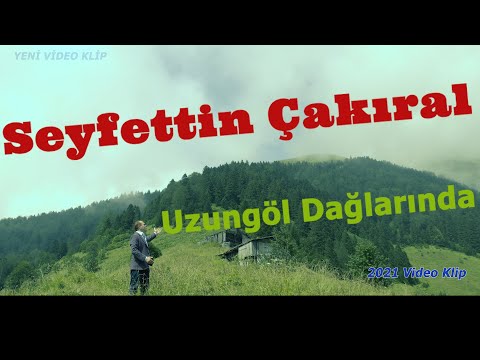 Seyfettin Çakıral  - Uzungöl Dağlarında 2021 Video Klip