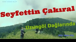 Seyfettin Çakıral  - Uzungöl Dağlarında 2021 Video Klip