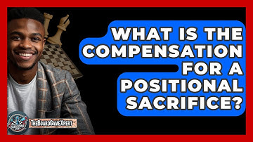 What Is The Compensation For A Positional Sacrifice? - The Board Game Xpert