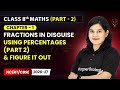 Using Percentages (Part 2) &amp; Figure it Out - Fractions in Disguise | Class 8th Maths (Part 2) | Ch 1