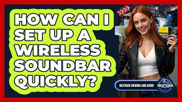 How Can I Set Up A Wireless Soundbar Quickly? - NextGen Viewing and Audio