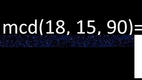 mcd de 18 , 15 y 90 . Maximo comun divisor de 3 numeros , ejemplo