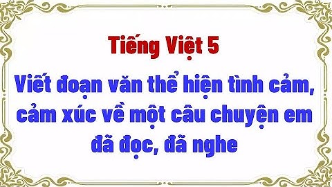 Viết đoạn văn thể hiện tình cảm, cảm xúc về một câu chuyện em đã đọc, đã nghe