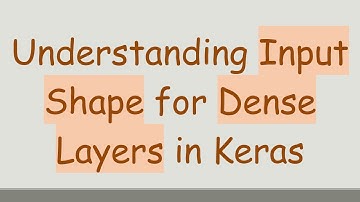 Understanding Input Shape for Dense Layers in Keras