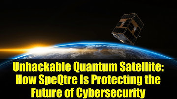 Unhackable Quantum Satellite: How SpeQtre Is Protecting the Future of Cybersecurity