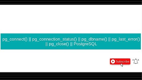 pg_connect() || pg_connection_status() || pg_dbname() || pg_last_error() || pg_close() || PostgreSQL