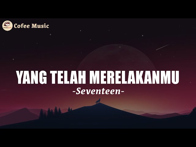 Yang Tlah Merelakanmu - Seventeen (Lirik) class=