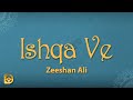 Ishqa Ve Chhaddeya Tu Kakh Da Nai Saanu Lyrics Ishqa Ve Zeeshan Ali