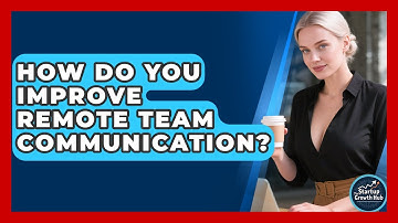 How Do You Improve Remote Team Communication? - The Startup Growth Hub