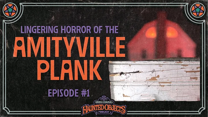 The Amityville Plank's Lingering Horrors | Episode 001 | Haunted Objects Podcast