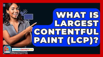 What Is Largest Contentful Paint (LCP)? - SearchEnginesHub.com