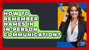 How To Remember Names In In-person Communication? - Customer Support Coach