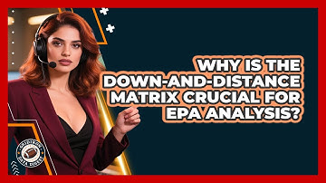 Why Is The Down-and-Distance Matrix Crucial For EPA Analysis? - Gridiron Data Digest