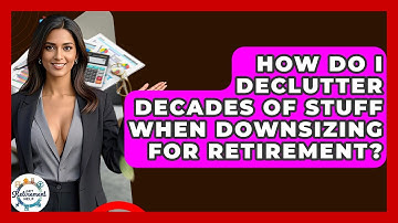 How Do I Declutter Decades Of Stuff When Downsizing For Retirement? - Get Retirement Help