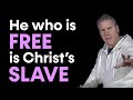 He Who Is Free Is Christ’s Slave