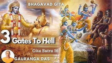 3 Gates To Hell | The Divine And Demoniac Propensities | Chapter 16 | Gauranga Das | Bhagavad Gita