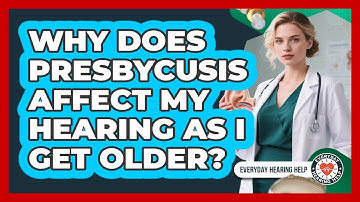 Why Does Presbycusis Affect My Hearing As I Get Older? - Everyday Hearing Help