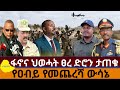 ፋኖና ህወሓት ፀረ ድደሮን ታጠቁ የዐብይ የመጨረሻ ውሳኔ