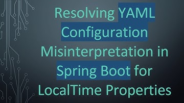 Resolving YAML Configuration Misinterpretation in Spring Boot for LocalTime Properties