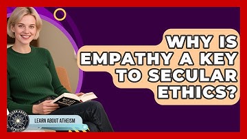 Why Is Empathy A Key To Secular Ethics? - Learn About Atheism