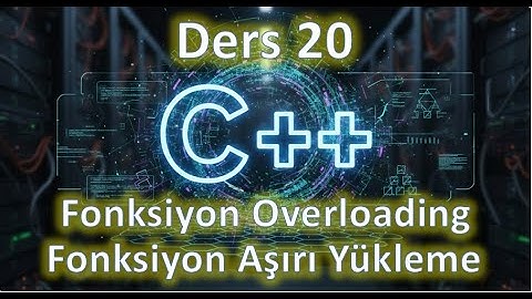 C++ Ders 20 || Fonksiyon Overloading - Fonksiyonların Aşırı Yüklenmesi (2025 Güncel)