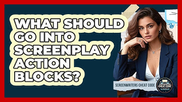 What Should Go Into Screenplay Action Blocks?