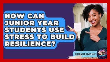 How Can Junior Year Students Use Stress To Build Resilience? - Junior Year Jumpstart