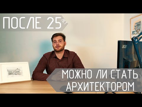 Можно ли стать архитектором после 25 лет? Рассуждаем и анализируем.