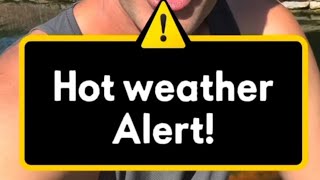 Hot weather alert!!