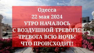 Одесса 22 мая 2024. УТРО НАЧАЛОСЬ С ВОЗДУШНОЙ ТРЕВОГИ! ТРЕВОГА ВСЮ НОЧЬ! ЧТО ПРОИСХОДИТ!