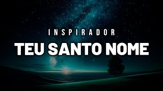 FUNDO MUSICAL INSPIRADOR // ORAÇÃO E PREGAÇÃO // Teu Santo Nome