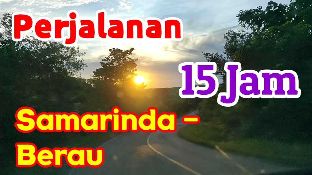 Perjalanan Samarinda - Berau 15 Jam