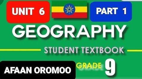 GEOGRAPHY GRADE 9 UNIT 6 PART 1 AFAAN OROMOOTIIN